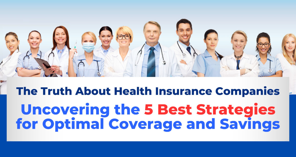 The truth about Health Insurance Companies - Uncovering the 5 Best Strategies for optimal Coverage and savings