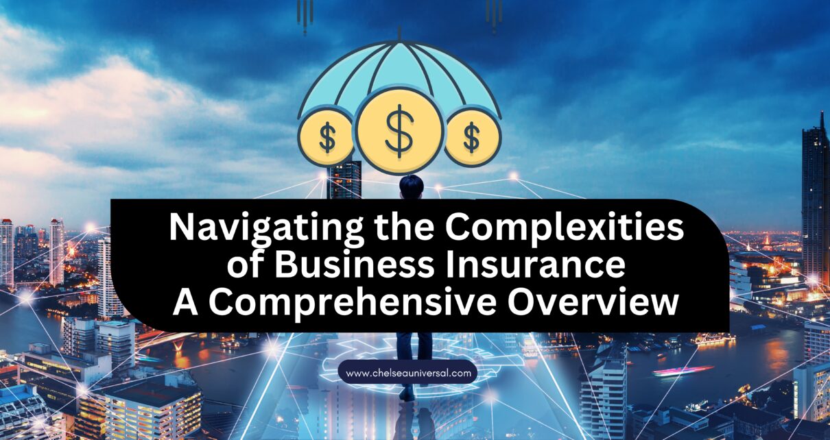 Navigating the Complexities of Business Insurance: A Comprehensive Overview
