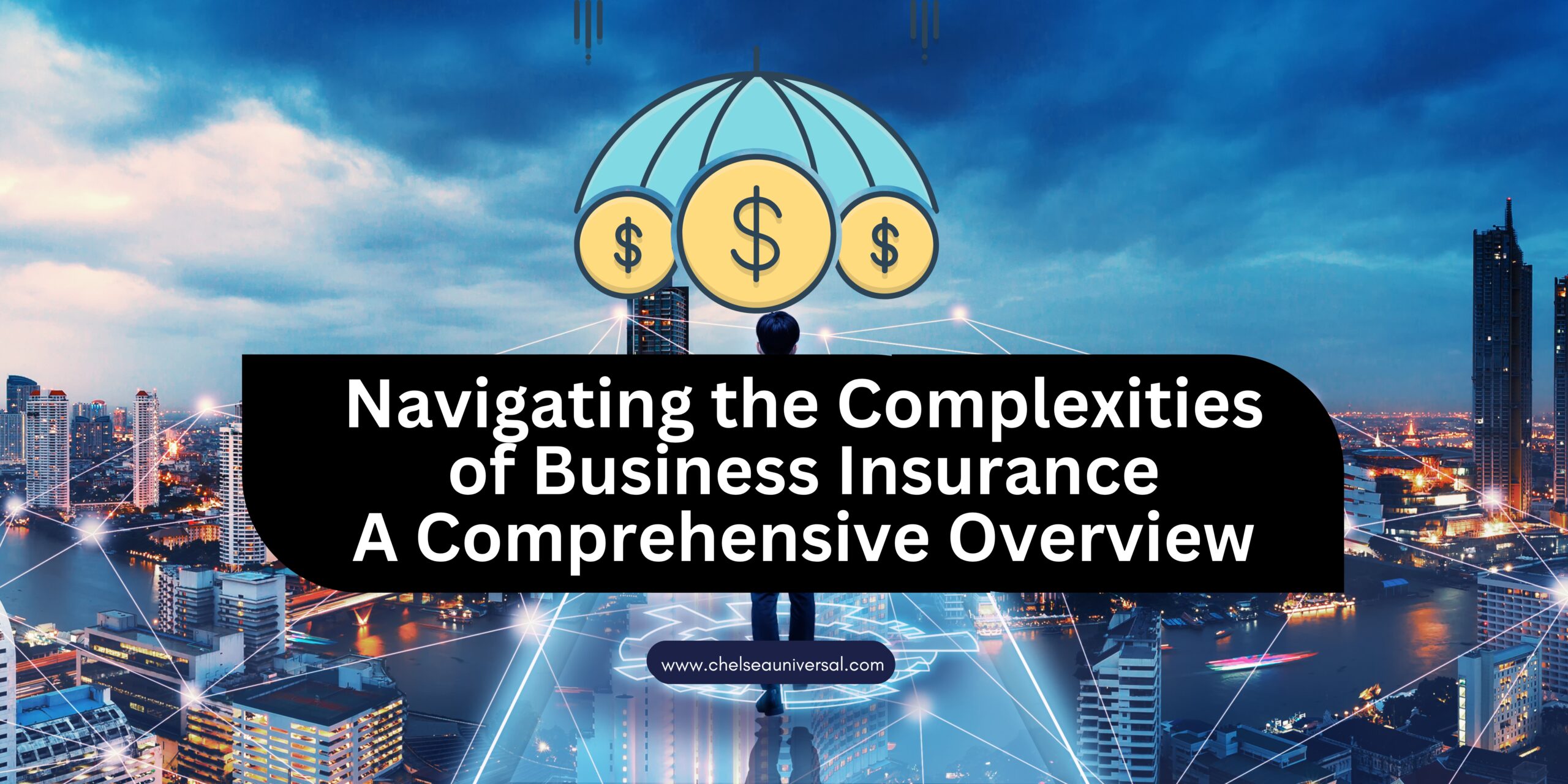 Navigating the Complexities of Business Insurance: A Comprehensive Overview